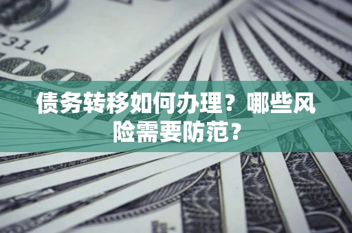 北京债务转移如何办理？哪些风险需要防范？