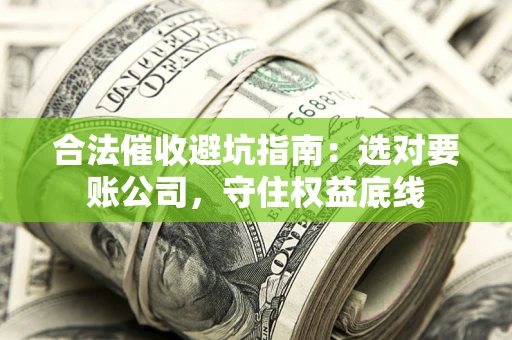 北京合法催收避坑指南：选对要账公司，守住权益底线