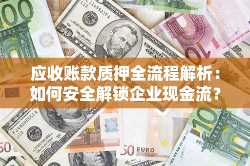 北京应收账款质押全流程解析：如何安全解锁企业现金流？