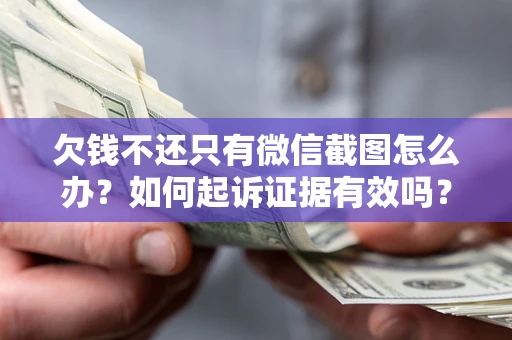 北京欠钱不还只有微信截图怎么办？如何起诉证据有效吗？