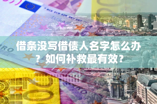 北京借条没写借债人名字怎么办？如何补救最有效？