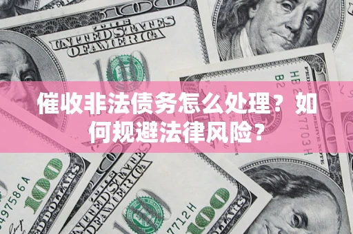 北京催收非法债务怎么处理？如何规避法律风险？