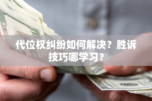 北京代位权纠纷如何解决？胜诉技巧哪学习？