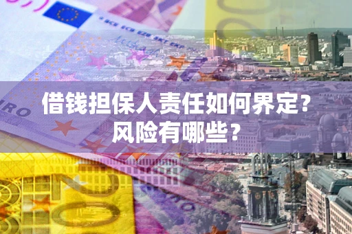 北京借钱担保人责任如何界定?风险有哪些? 北京借钱担保人责任如何界定?风险有哪些?