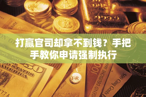 北京打赢官司却拿不到钱？手把手教你申请强制执行