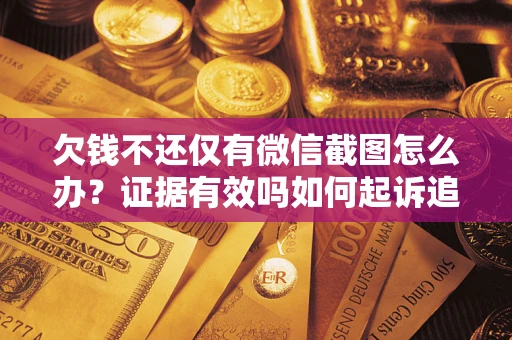北京欠钱不还仅有微信截图怎么办？证据有效吗如何起诉追回欠款？