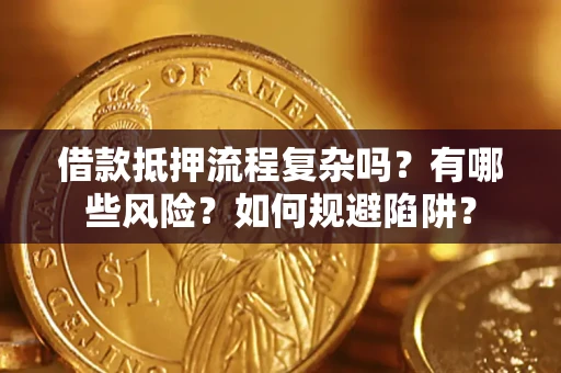 北京借款抵押流程复杂吗？有哪些风险？如何规避陷阱？