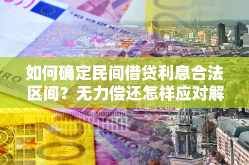 北京如何确定民间借贷利息合法区间？无力偿还怎样应对解决法门？