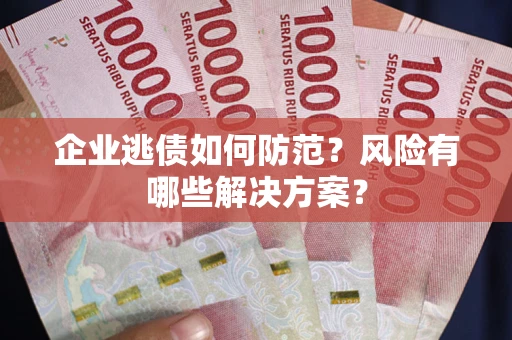 北京企业逃债如何防范？风险有哪些解决方案？