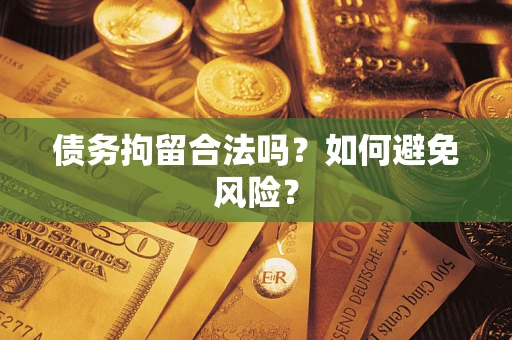 北京债务拘留合法吗？如何避免风险？