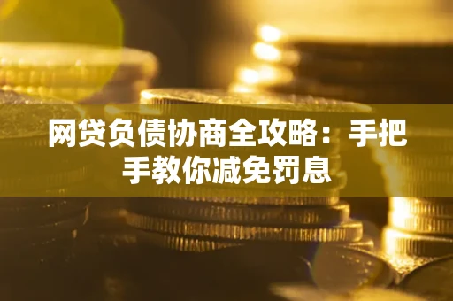 北京网贷负债协商全攻略：手把手教你减免罚息