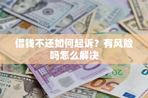 北京借钱不还如何起诉？有风险吗怎么解决