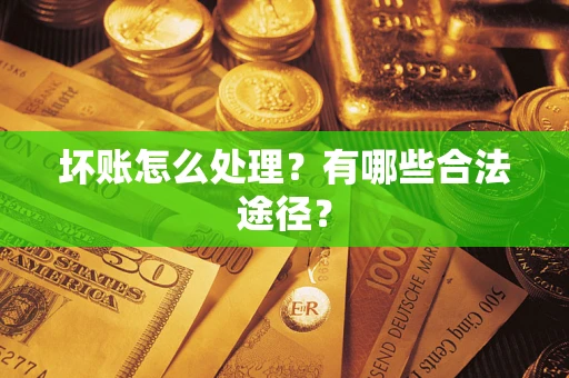 北京坏账怎么处理？有哪些合法途径？