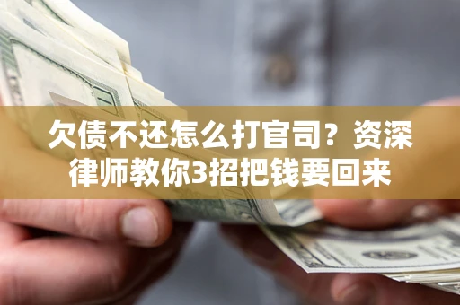 北京欠债不还怎么打官司？资深律师教你3招把钱要回来