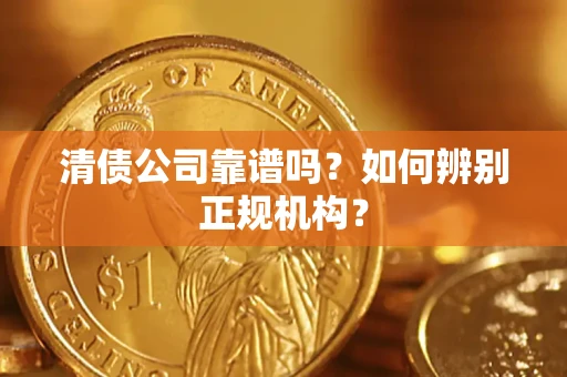 北京清债公司靠谱吗？如何辨别正规机构？
