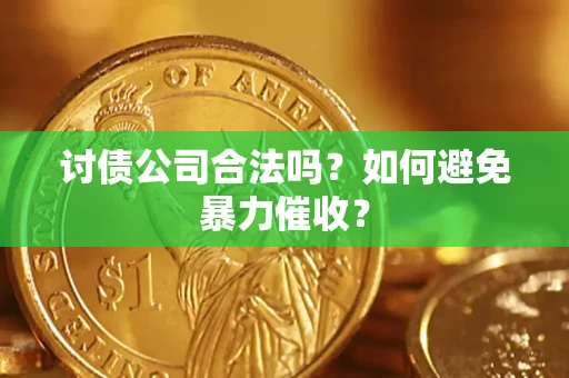 北京讨债公司合法吗？如何避免暴力催收？
