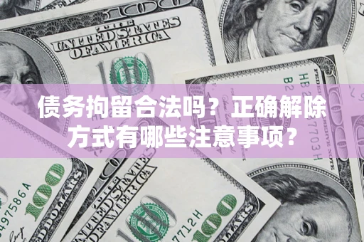 北京债务拘留合法吗？正确解除方式有哪些注意事项？
