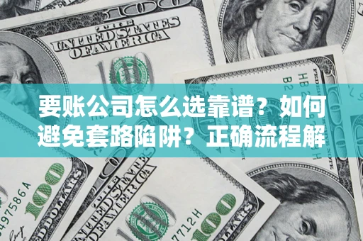 北京要账公司怎么选靠谱？如何避免套路陷阱？正确流程解析