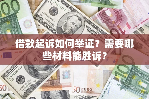 北京借款起诉如何举证？需要哪些材料能胜诉？