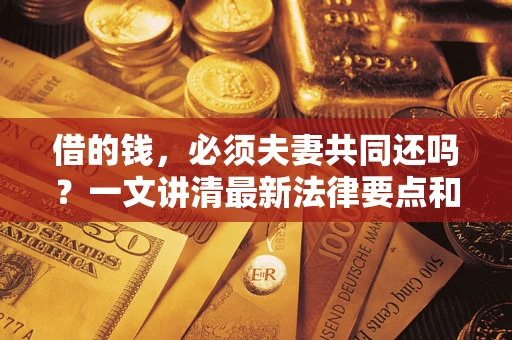 北京借的钱，必须夫妻共同还吗？一文讲清最新法律要点和避坑指南
