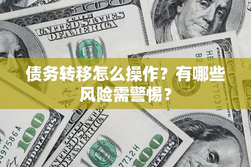 北京债务转移怎么操作？有哪些风险需警惕？