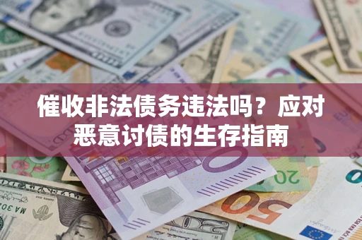 北京催收非法债务违法吗？应对恶意讨债的生存指南