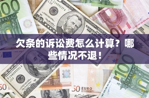 北京欠条的诉讼费怎么计算?哪些情况不退! 北京欠条的诉讼费怎么计算?哪些情况不退!