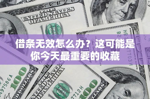 北京借条无效怎么办？这可能是你今天最重要的收藏