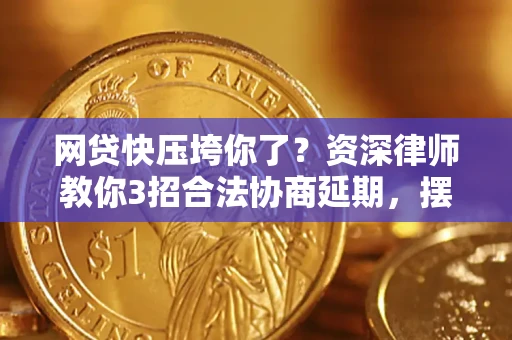 北京网贷快压垮你了？资深律师教你3招合法协商延期，摆脱暴力催收！