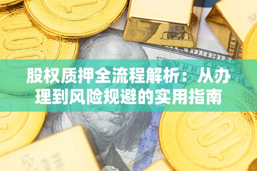 北京股权质押全流程解析：从办理到风险规避的实用指南