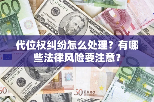 北京代位权纠纷怎么处理？有哪些法律风险要注意？