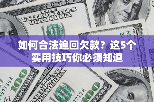 北京如何合法追回欠款？这5个实用技巧你必须知道