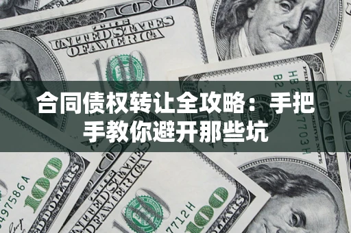 北京合同债权转让全攻略：手把手教你避开那些坑