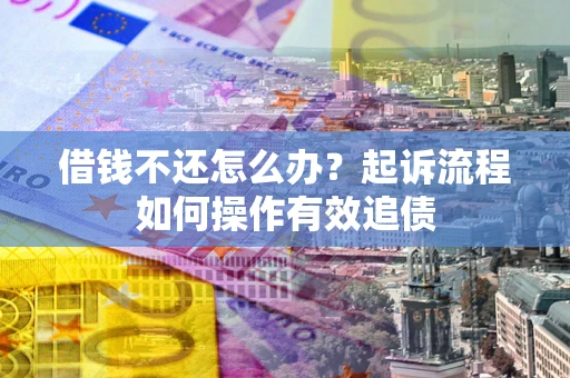 北京借钱不还怎么办？起诉流程如何操作有效追债