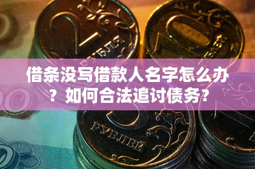北京借条没写借款人名字怎么办？如何合法追讨债务？