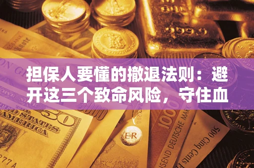 北京担保人要懂的撤退法则：避开这三个致命风险，守住血汗钱
