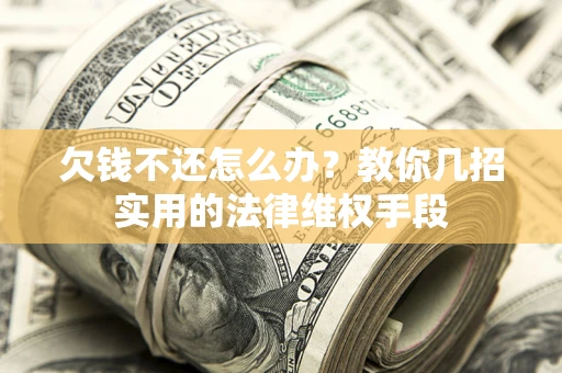 北京欠钱不还怎么办？教你几招实用的法律维权手段