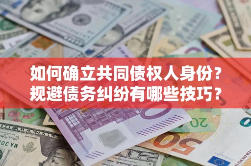 北京如何确立共同债权人身份？规避债务纠纷有哪些技巧？