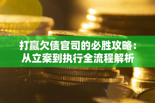 北京打赢欠债官司的必胜攻略：从立案到执行全流程解析