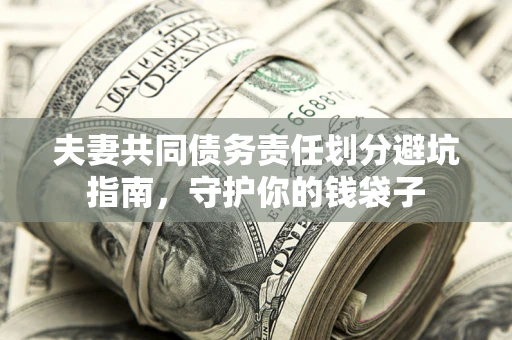 北京夫妻共同债务责任划分避坑指南，守护你的钱袋子
