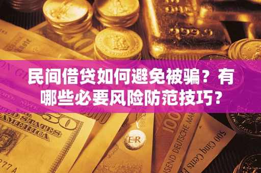 北京民间借贷如何避免被骗？有哪些必要风险防范技巧？