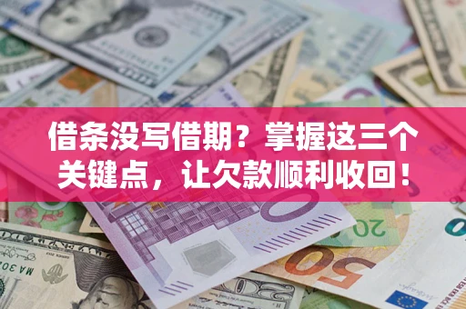 北京借条没写借期？掌握这三个关键点，让欠款顺利收回！