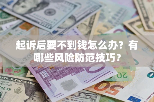 北京起诉后要不到钱怎么办？有哪些风险防范技巧？