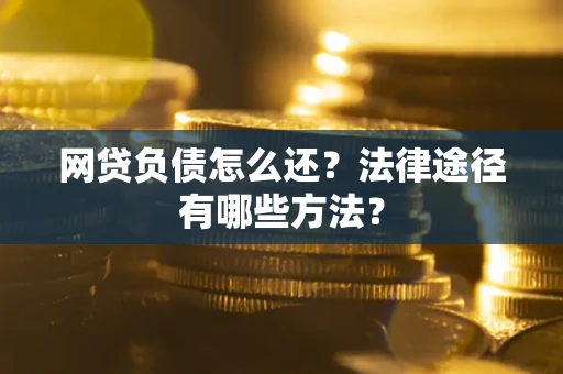 北京网贷负债怎么还？法律途径有哪些方法？