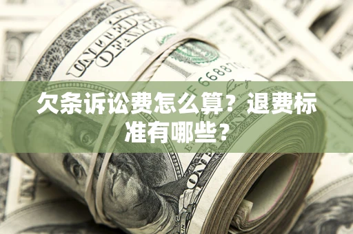 北京欠条诉讼费怎么算？退费标准有哪些？