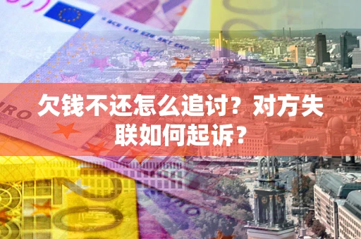 北京欠钱不还怎么追讨？对方失联如何起诉？