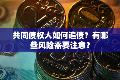 北京共同债权人如何追债？有哪些风险需要注意？