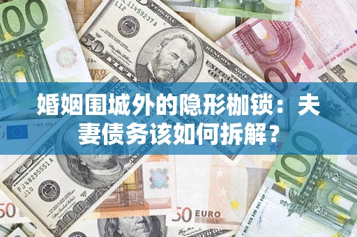 北京婚姻围城外的隐形枷锁：夫妻债务该如何拆解？