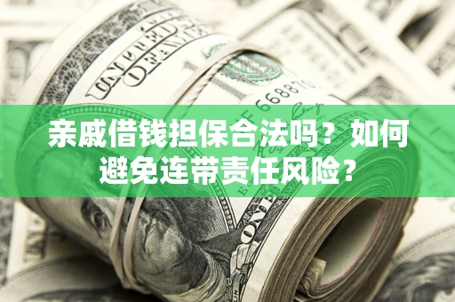 北京亲戚借钱担保合法吗？如何避免连带责任风险？