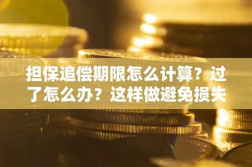 北京担保追偿期限怎么计算？过了怎么办？这样做避免损失！